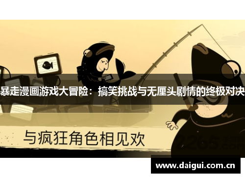 暴走漫画游戏大冒险：搞笑挑战与无厘头剧情的终极对决